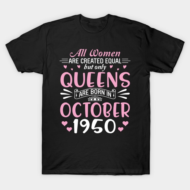 All Women Are Created Equal But Only Queens Are Born In October 1950 Happy Birthday 70 Years Old Me T-Shirt by Cowan79